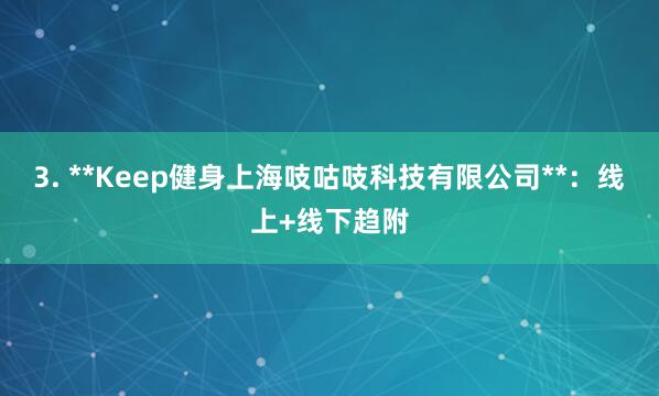 3. **Keep健身上海吱咕吱科技有限公司**：线上+线下趋附